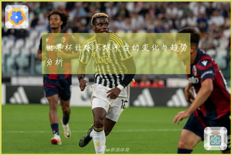 世界杯让球买球平台的变化与趋势分析