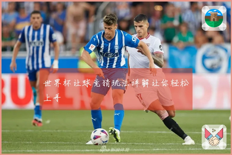 世界杯让球竞猜玩法详解让你轻松上手