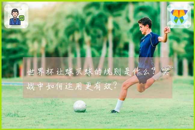 世界杯让球买球的规则是什么?实战中如何运用更有效?